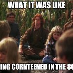 Cornteened | WHAT IT WAS LIKE; BEING CORNTEENED IN THE 80'S | image tagged in children of the corn,memes,coronavirus,2020 | made w/ Imgflip meme maker