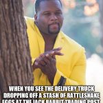 Man behind tree | WHEN YOU SEE THE DELIVERY TRUCK DROPPING OFF A STASH OF RATTLESNAKE EGGS AT THE JACK RABBIT TRADING POST. | image tagged in man behind tree | made w/ Imgflip meme maker