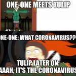one-one doesn't know about the coronavirus we are dealing with right now | ONE-ONE MEETS TULIP; ONE-ONE: WHAT CORONAVIRUS??? TULIP LATER ON: AAAH, IT'S THE CORONAVIRUS | image tagged in infinity train tulip sees x thing | made w/ Imgflip meme maker
