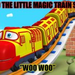 magic train | AND THE LITTLE MAGIC TRAIN SAID; "WOO WOO" | image tagged in magic train | made w/ Imgflip meme maker