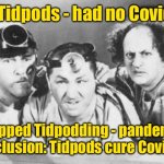 Doctor Stooges | Ate Tidpods - had no Covid-19; Stopped Tidpodding - pandemic.  Conclusion: Tidpods cure Covid-19! | image tagged in doctor stooges | made w/ Imgflip meme maker