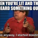 Started blastin | WHEN YOU'RE LIT AND THINK YOU HEARD SOMETHING OUTSIDE | image tagged in when you think you heard something outside | made w/ Imgflip meme maker