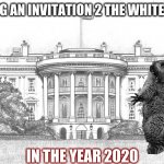 invitation white house | GETTING AN INVITATION 2 THE WHITE HOUSE; IN THE YEAR 2020 | image tagged in funny,lol so funny,2020,white house,screaming | made w/ Imgflip meme maker