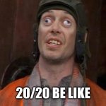 20/20 Crazy Eyes | 20/20 BE LIKE | image tagged in crazy eyes | made w/ Imgflip meme maker