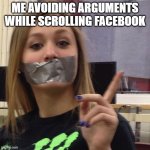 Avoiding Arguments on Facebook | ME AVOIDING ARGUMENTS WHILE SCROLLING FACEBOOK | image tagged in duct tape gag,facebook,arguing,fighting,arguments | made w/ Imgflip meme maker
