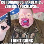 You ain't takin me down | AIDS EPIDEMIC... CORONAVIRUS PANDEMIC... ZOMBIE APOCOLIPSE... I AIN'T GOING DOWN WITHOUT A FIGHT | image tagged in coronavirus survivor | made w/ Imgflip meme maker