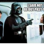 A new hope meme | I SAID NOT TO BE OUT PAST 10:30 | image tagged in you are part of the rebel alliance  a traitor,meme,fun,witty | made w/ Imgflip meme maker
