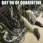 Day 96 | DAY 96 OF QUARINTINE | image tagged in wires,memes,covid-19 | made w/ Imgflip meme maker