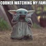 Calm yoda | ME IN THE CORNER WATCHING MY FAMILY ARGUE | image tagged in baby yoda,funny | made w/ Imgflip meme maker