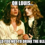 holla | OH LOUIS... I TOLD YOU NOT TO DRINK THE BLEACH | image tagged in trump bleach | made w/ Imgflip meme maker