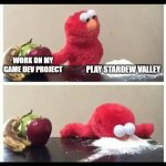 Elmo Cocaine | WORK ON MY GAME DEV PROJECT; PLAY STARDEW VALLEY | image tagged in elmo,elmo cocaine,game development,procrastination | made w/ Imgflip meme maker