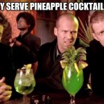 Lock, Stock and two Barrels - in the Cocktailbar | WHEN THEY SERVE PINEAPPLE COCKTAILS INSTEAD | image tagged in lock stock and two barrels - in the cocktailbar | made w/ Imgflip meme maker