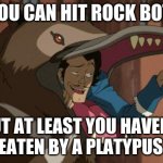 Varrick from avatar korra | KID,YOU CAN HIT ROCK BOTTOM; BUT AT LEAST YOU HAVEN'T BEEN EATEN BY A PLATYPUS BEAR | image tagged in varrick from avatar korra | made w/ Imgflip meme maker