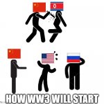How WW3 Will start | HOW WW3 WILL START | image tagged in how ww3 will start | made w/ Imgflip meme maker
