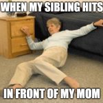 Lady on the floor | ME WHEN MY SIBLING HITS ME; IN FRONT OF MY MOM | image tagged in lady on the floor | made w/ Imgflip meme maker