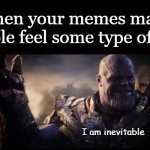 Thanos When Your Memes Make People Feel Some Type Of Way meme