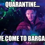 I've Come to Bargain | QUARANTINE... I'VE COME TO BARGAIN | image tagged in i've come to bargain | made w/ Imgflip meme maker