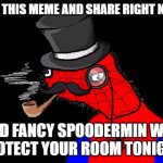 Fancy Spoderman | LIKE THIS MEME AND SHARE RIGHT NOW, AND FANCY SPOODERMIN WILL PROTECT YOUR ROOM TONIGHT. | image tagged in fancy spoderman | made w/ Imgflip meme maker