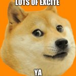 dogey | LOTS OF EXCITE; YA | image tagged in dogey | made w/ Imgflip meme maker