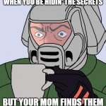 detective Doom guy | WHEN YOU BE HIDIN' THE SECRETS; BUT YOUR MOM FINDS THEM | image tagged in detective doom guy,memes,reference | made w/ Imgflip meme maker