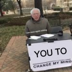 YOU TO | image tagged in bernie sanders,change my mind,joe biden,political | made w/ Imgflip meme maker