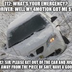 vw joke | 112: WHAT'S YOUR EMERGENCY?
VW DRIVER: WELL MY 4MOTION GOT ME STUCK; 112: SIR, PLEASE GET OUT OF THE CAR AND JUST WALK AWAY FROM THE PIECE OF SHIT, HAVE A GOOD DAY | image tagged in car in ditch | made w/ Imgflip meme maker