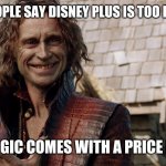 Rumpelstiltskin | WHEN PEOPLE SAY DISNEY PLUS IS TOO EXPENSIVE; ALL MAGIC COMES WITH A PRICE DEARIE | image tagged in rumpelstiltskin,disney plus,magic | made w/ Imgflip meme maker