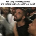 Drake confused | Kim Jong-Un falling asleep and waking up in a Kobe Bryant match | image tagged in drake confused,memes,funny,kim jong un,drake | made w/ Imgflip meme maker