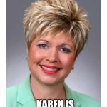 Karen is the manager | WHAT HAPPENS WHEN; KAREN IS THE MANAGER? | image tagged in karen | made w/ Imgflip meme maker