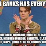 outer banks | OUTER BANKS HAS EVERYTHING; ADOLESCENT ROMANCE, BURIED TREASURE, SHIPWRECKS, HISTORY, MURDER, BETRAYAL, CLASS WARFARE, SURFING, MAPS, QUIRKY FRIEND GROUPS, REVENGE... | image tagged in stefan snl | made w/ Imgflip meme maker