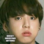 WHAT? [DOESN’T 
UNDERSTAND 
ANYTHING] | image tagged in bts | made w/ Imgflip meme maker