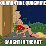 social distancing is lonely | QUARANTINE QUAGMIRE; CAUGHT IN THE ACT | image tagged in family guy quagmire | made w/ Imgflip meme maker