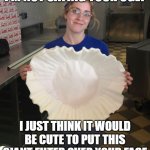 Big Filter | I'M NOT SAYING YOUR UGLY; I JUST THINK IT WOULD BE CUTE TO PUT THIS GIANT FILTER OVER YOUR FACE | image tagged in big filter,memes,funny,funny memes,ugly,filter | made w/ Imgflip meme maker