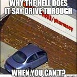 car crash | WHY THE HELL DOES IT SAY DRIVE THROUGH; WHEN YOU CAN'T? | image tagged in car crash | made w/ Imgflip meme maker
