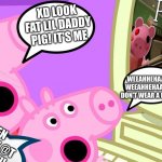 Hai this ain't roblox though ????????? | XD LOOK FAT LIL DADDY PIG! IT'S ME; WEEAHHEHAAHH! WEEAHHEHAAHH! I DON'T WEAR A DRESS! *CHAPTER TEN ENDING* OOH LUK @T ME I'M HOTTTTT!!!!! | image tagged in peppa_playz plays piggy,iamgudatstylesista,iamnotapigiampiggy,again follow me on roblox my name is  moh_122 | made w/ Imgflip meme maker