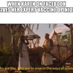 Karen-19 | WHEN KAREN ON FACEBOOK GIVES HER EXPERT VACCINE OPINION | image tagged in monty python and the holy grail ways of science wise | made w/ Imgflip meme maker