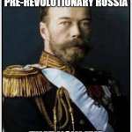 tsars | I SPENT SO LONG RESEARCHING PRE-REVOLUTIONARY RUSSIA; THAT NOW I'VE GOT TSARS IN MY EYES | image tagged in tsar dude | made w/ Imgflip meme maker