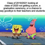 Unlucky Class of 2020 | Class of 2019/2021 looking at class of 2020 not getting a prom, a graduation ceremony, or a chance to say goodbye to their teachers and students | image tagged in spongebob and patrick laughing | made w/ Imgflip meme maker