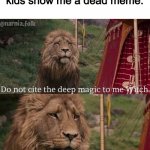 Narnia Meme | Me when my future kids show me a dead meme: | image tagged in narnia meme | made w/ Imgflip meme maker