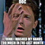Fading | DOC; I THINK I WASHED MY HANDS TOO MUCH IN THE LAST MONTH | image tagged in fading,wash your hands,back to the future,memes,funny,coronavirus | made w/ Imgflip meme maker
