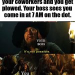 Remember drinking with friends. We are all going to be professionals now. | When drinking with your coworkers and you get plowed. Your boss sees you 
come in at 7 AM on the dot. YOUR 
BOSS; You | image tagged in not probable,drinking,you're drunk | made w/ Imgflip meme maker