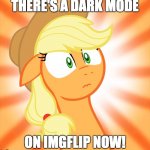 Everything is going dark! | THERE'S A DARK MODE; ON IMGFLIP NOW! | image tagged in shocked applejack,memes,dark mode | made w/ Imgflip meme maker