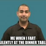 Me when I fart silently at the dinner table | ME WHEN I FART SILENTLY AT THE DINNER TABLE | image tagged in cringy online teacher 2 | made w/ Imgflip meme maker