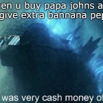 That was very cash money of you | when u buy papa johns and they give extra bannana peppers | image tagged in that was very cash money of you | made w/ Imgflip meme maker