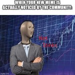 not stinks | WHEN YOUR NEW MEME IS ACTUALLY NOTICED BY THE COMMUNITY: | image tagged in not stinks,stonks,memes,meme man | made w/ Imgflip meme maker