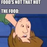 Inverted Shaggy | MY MOM: THE FOOD'S NOT THAT HOT; THE FOOD: | image tagged in inverted shaggy,food,memes | made w/ Imgflip meme maker
