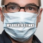 So relatable | MY BREATH STINKS | image tagged in mask caption,memes,dank memes,covid-19,covid19 | made w/ Imgflip meme maker