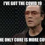 I've got a fever | I'VE GOT THE COVID 19; AND THE ONLY CURE IS MORE COWBELL | image tagged in cow bell | made w/ Imgflip meme maker