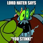 When you haven't taken a shower for a year | LORD HATER SAYS; "YOU STINK!" | image tagged in lord hater tag 1,memes,funny,wander over yonder | made w/ Imgflip meme maker