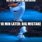 Their parents are dead olaf meme | CHOIR KIDS: I DON'T NEED TO FILL IN THE COUNTING AND SOLFEGE; 10 MIN LATER: BIG MISTAKE | image tagged in their parents are dead olaf meme | made w/ Imgflip meme maker